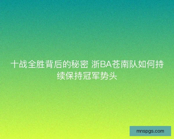 十战全胜背后的秘密 浙BA苍南队如何持续保持冠军势头